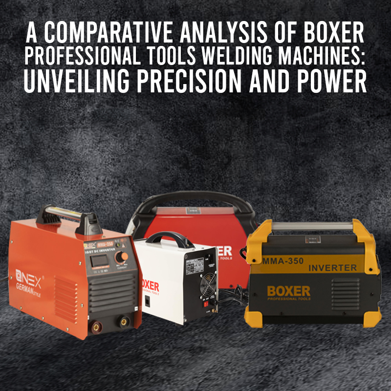 A Comparative Analysis of BOxer Professional Tools Welding Machines: Unveiling Precision and Power