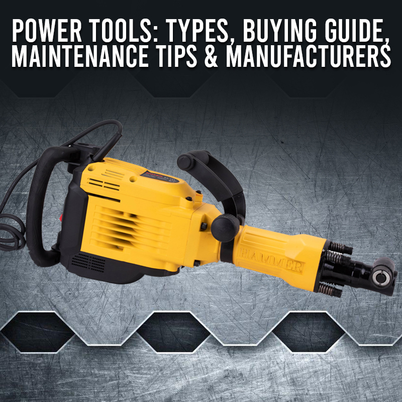Power Tools: Types, Buying Guide, Maintenance Tips & Manufacturers