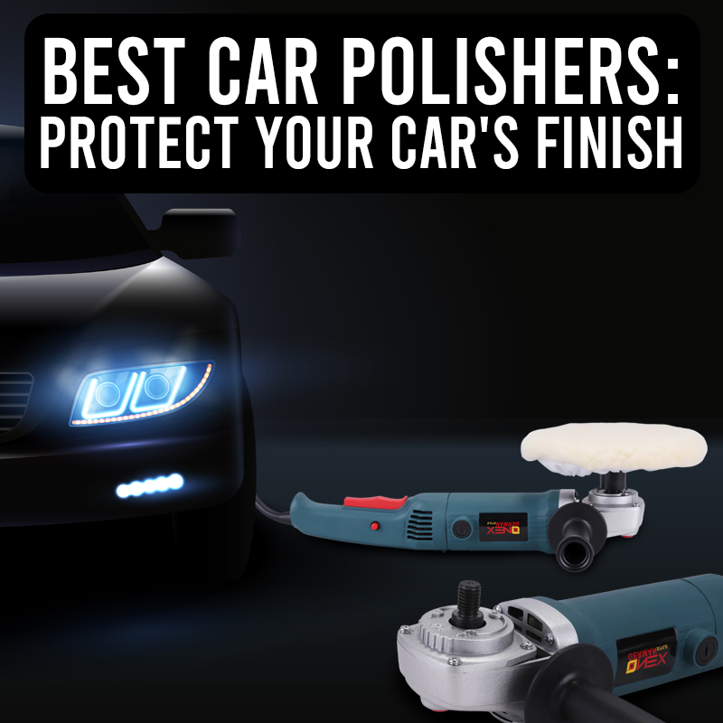 Best Car Polishers: Protect Your Car's Finish